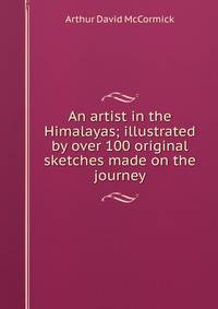 An artist in the Himalayas; illustrated by over 100 original sketches made on the journey