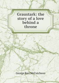 Graustark: the story of a love behind a throne