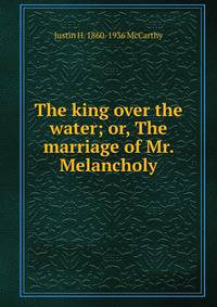 The king over the water; or, The marriage of Mr. Melancholy