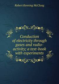 Conduction of electricity through gases and radio-activity; a text-book with experiments