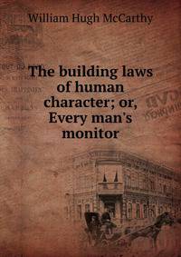 The building laws of human character; or, Every man's monitor