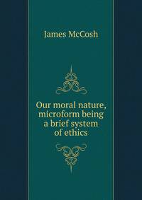 Our moral nature, microform being a brief system of ethics