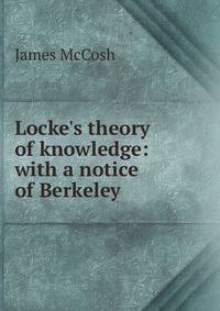 Locke's theory of knowledge: with a notice of Berkeley