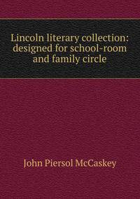 Lincoln literary collection: designed for school-room and family circle