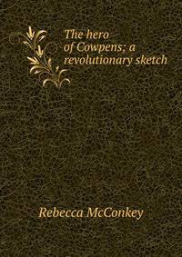 The hero of Cowpens; a revolutionary sketch
