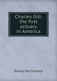 Charles Gill: the first actuary in America