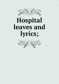 Hospital leaves and lyrics;