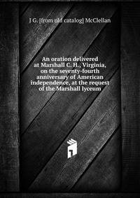 An oration delivered at Marshall C. H., Virginia, on the seventy-fourth anniversary of American independence, at the request of the Marshall lyceum