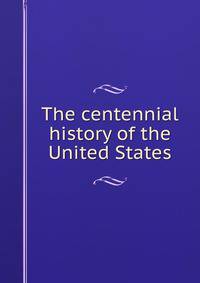 The centennial history of the United States