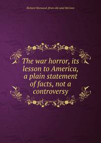 The war horror, its lesson to America, a plain statement of facts, not a controversy