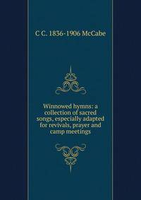 Winnowed hymns: a collection of sacred songs, especially adapted for revivals, prayer and camp meetings