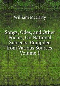 Songs, Odes, and Other Poems, On National Subjects: Compiled from Various Sources, Volume 1