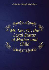Mr. Lex; Or, the Legal Status of Mother and Child