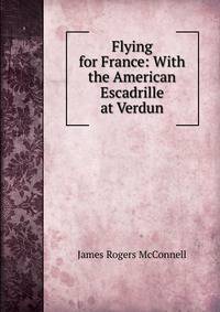 Flying for France: With the American Escadrille at Verdun