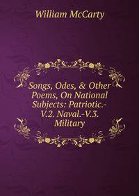 Songs, Odes, &amp; Other Poems, On National Subjects: Patriotic.-V.2. Naval.-V.3. Military