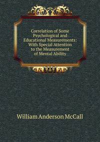 Correlation of Some Psychological and Educational Measurements: With Special Attention to the Measurement of Mental Ability