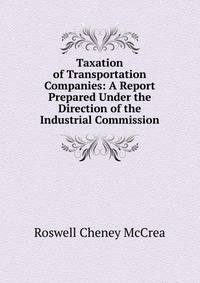 Taxation of Transportation Companies: A Report Prepared Under the Direction of the Industrial Commission