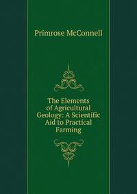 The Elements of Agricultural Geology: A Scientific Aid to Practical Farming