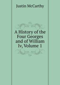 A History of the Four Georges and of William Iv, Volume 1