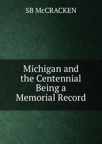 Michigan and the Centennial Being a Memorial Record