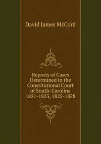Reports of Cases Determined in the Constitutional Court of South-Carolina 1821-1823, 1825-1828