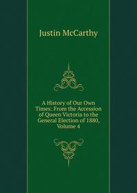 A History of Our Own Times: From the Accession of Queen Victoria to the General Election of 1880, Volume 4