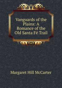 Vanguards of the Plains: A Romance of the Old Santa Fe Trail