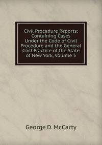 Civil Procedure Reports: Containing Cases Under the Code of Civil Procedure and the General Civil Practice of the State of New York, Volume 5