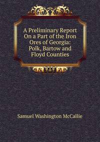 A Preliminary Report On a Part of the Iron Ores of Georgia: Polk, Bartow and Floyd Counties