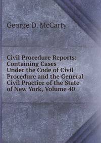 Civil Procedure Reports: Containing Cases Under the Code of Civil Procedure and the General Civil Practice of the State of New York, Volume 40