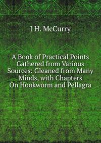 A Book of Practical Points Gathered from Various Sources: Gleaned from Many Minds, with Chapters On Hookworm and Pellagra
