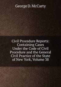 Civil Procedure Reports: Containing Cases Under the Code of Civil Procedure and the General Civil Practice of the State of New York, Volume 38