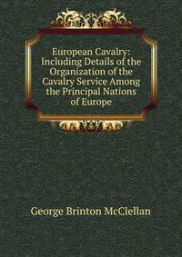 European Cavalry: Including Details of the Organization of the Cavalry Service Among the Principal Nations of Europe