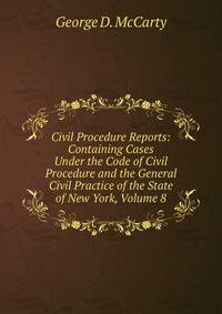 Civil Procedure Reports: Containing Cases Under the Code of Civil Procedure and the General Civil Practice of the State of New York, Volume 8