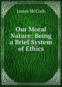 Our Moral Nature: Being a Brief System of Ethics