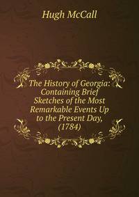 The History of Georgia: Containing Brief Sketches of the Most Remarkable Events Up to the Present Day, (1784)