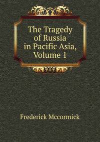 The Tragedy of Russia in Pacific Asia, Volume 1