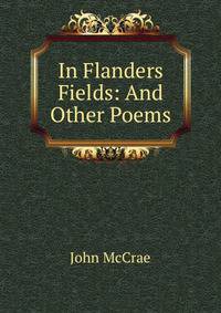In Flanders Fields: And Other Poems
