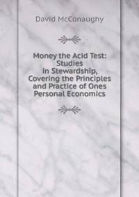 Money the Acid Test: Studies in Stewardship, Covering the Principles and Practice of Ones Personal Economics