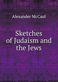 Sketches of Judaism and the Jews