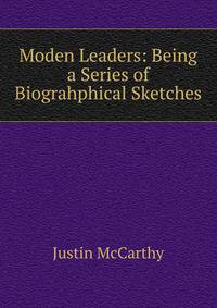 Moden Leaders: Being a Series of Biograhphical Sketches