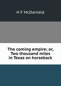 The coming empire; or, Two thousand miles in Texas on horseback