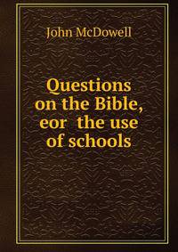 Questions on the Bible, eor the use of schools