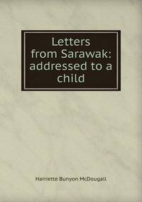 Letters from Sarawak: addressed to a child.
