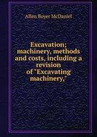 Excavation; machinery, methods and costs, including a revision of "Excavating machinery,"
