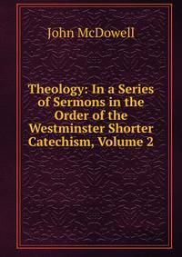 Theology: In a Series of Sermons in the Order of the Westminster Shorter Catechism, Volume 2