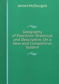 Geography of Palestine: Historical and Descriptive, On a New and Competitive System