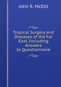 Tropical Surgery and Diseases of the Far East, Including Answers to Questionnaire