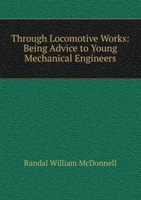 Through Locomotive Works: Being Advice to Young Mechanical Engineers