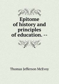 Epitome of history and principles of education. --